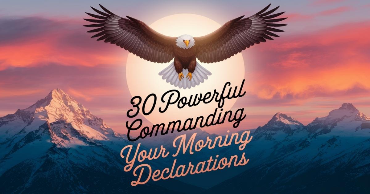 30 Powerful Commanding Your Morning Declarations